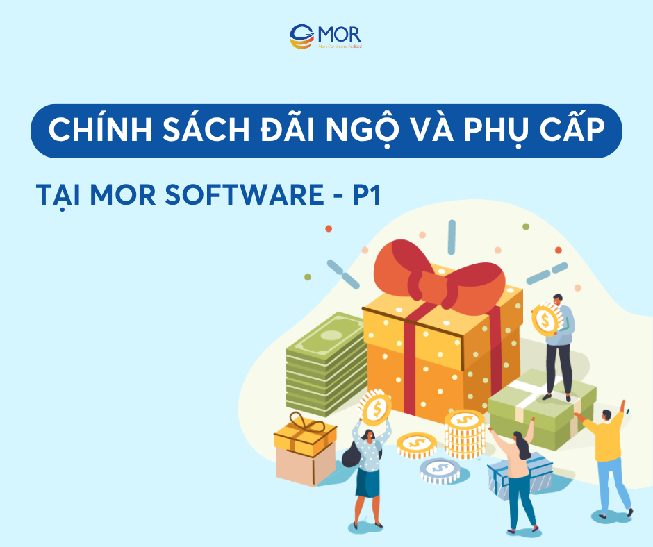 Chính Sách Đãi Ngộ Và Phụ Cấp Tại MOR Software – Xây Dựng Giá Trị Từ Con Người